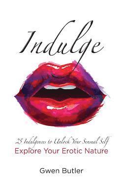 Indulge 25 Indulgences to Unlock your Sensual Self: Explore Your Erotic Nature 1