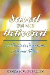 bokomslag Saved But Not Delivered: A Guide To Experience Joy and Peace
