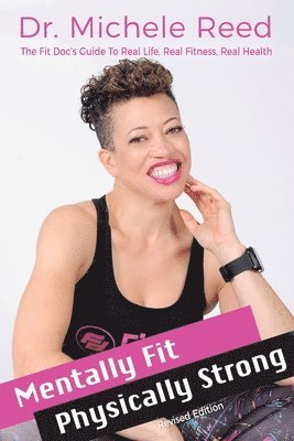 Mentally Fit Physically Strong Revised Edition: The Fit Doc's Guide to Real Life Real Fitness Real Health