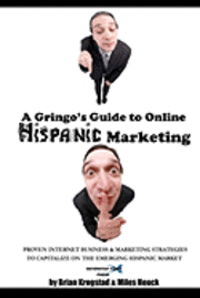 bokomslag A Gringo's Guide to Online Hispanic Marketing: Proven Internet Business & Marketing Strategies to Capitalize on the Emerging Hispanic Market