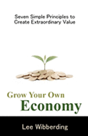 bokomslag Grow Your Own Economy: Seven Simple Principles to Create Extraordinary Value