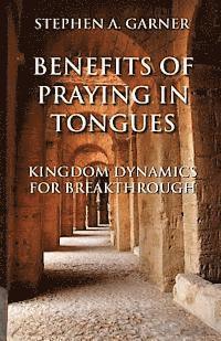 bokomslag Benefits of Praying in Tongues: Kingdom Dynamics for Breakthrough