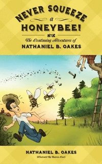 bokomslag Never Squeeze a Honeybee! the Continuing Adventures of Nathaniel B. Oakes