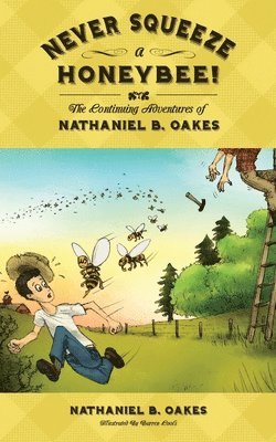 Never Squeeze a Honeybee! the Continuing Adventures of Nathaniel B. Oakes 1