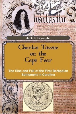 Jr. Jack E. Fryar - Charles Towne on the Cape Fear: The Rise and Fall of the First Barbadian Settlement in Carolina, Häftad