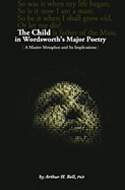 Arthur H. Bell Ph. D. - The Child In Wordsworth's Major Poetry: A Master Metaphor and Its Implications, Häftad