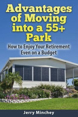 Jerry Minchey - Advantages of Moving into a 55+ Park: How to Enjoy Your Retirement Even on a Budget, Häftad