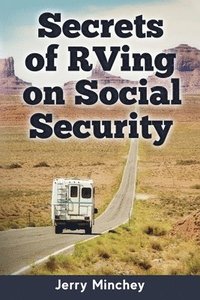 bokomslag Secrets of RVing on Social Security: How to Enjoy the Motorhome and RV Lifestyle While Living on Your Social Security Income