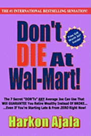 bokomslag Don't Die At Wal-Mart!: The 7 Secret 'DON'Ts' ANY Average Joe Can Use To GUARANTEE You Retire Wealthy Instead Of BROKE!