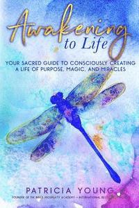 bokomslag Awakening to Life: Your Sacred Guide to Consciously Creating a Life of Purpose, Magic, and Miracles