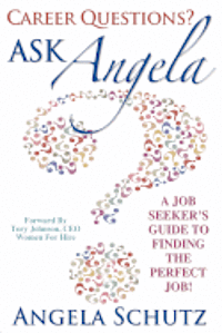 Career Questions? Ask Angela: A Job-Seekers Guide To Finding The Perfect Job 1