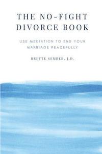 bokomslag The No-Fight Divorce Book: Use Mediation to End Your Marriage Peacefully