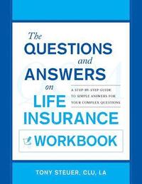 bokomslag The Questions and Answers on Life Insurance Workbook: A Step-By-Step Guide to Simple Answers for Your Complex Questions