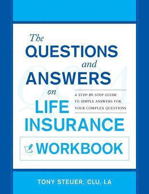 Tony Steuer - The Questions and Answers on Life Insurance Workbook: A Step-By-Step Guide to Simple Answers for Your Complex Questions, Häftad