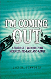 bokomslag I'm Coming Out, a Story of Triumph Over Sickness, Dis-Ease and Abuse