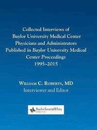 bokomslag Collected Interviews of Baylor University Medical Center Physicians and Administrators Published in Baylor University Medical Center Proceedings 1995-2015