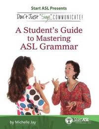 bokomslag Don't Just Sign... Communicate!: A Student's Guide to Mastering ASL Grammar