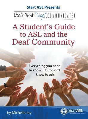 Don't Just Sign... Communicate!: A Student's Guide to ASL and the Deaf Community 1