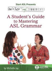 bokomslag Don't Just Sign... Communicate!: A Student's Guide to Mastering ASL Grammar