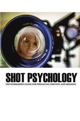 Shot Psychology: The Filmmaker's Guide For Enhancing Emotion And Meaning 1