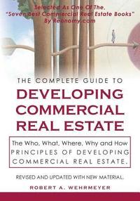 bokomslag The Complete Guide to Developing Commercial Real Estate: The Who, What, Where, Why, and How Principles of Developing Commercial Real Estate. Revised a