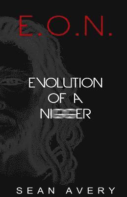 E.O.N.: Evolution of a Nigger 1