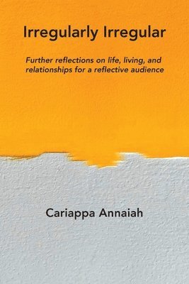 Cariappa Annaiah - Irregularly Irregular: Further reflections on life, living, and relationships for a reflective audience, Häftad