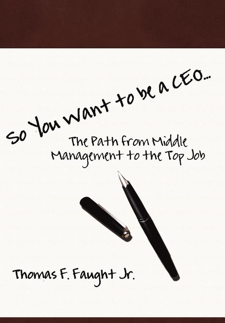 So You Want To Be A CEO...The Path from Middle Management to the Top Job 1