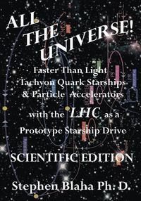 bokomslag All the Universe! Faster Than Light Tachyon Quark Starships & Particle Accelerators with the LHC as a Prototype Starship Drive SCIENTIFIC EDITION