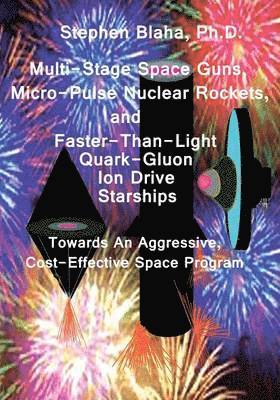 Stephen Blaha - Multi-Stage Space Guns, Micro-Pulse Nuclear Rockets, and Faster-Than-Light Quark-Gluon Ion Drive Starships, Häftad
