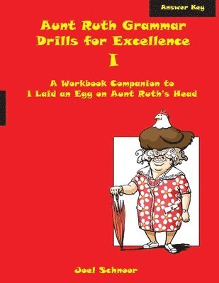 Aunt Ruth Grammar Drills for Excellence I Answer Key: A workbook companion to I Laid an Egg on Aunt Ruth's Head 1