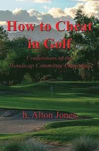 bokomslag How to Cheat in Golf - Confessions of the Handicap Committee Chairman