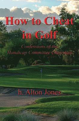 bokomslag How to Cheat in Golf - Confessions of the Handicap Committee Chairman