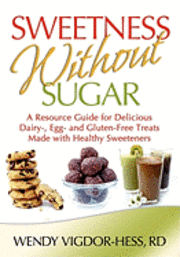 bokomslag Sweetness Without Sugar: A Resource Guide for Delicious Dairy-, Egg-, and Gluten-Free Treats Made with Healthy Sweeteners