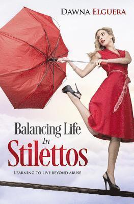 Balancing Life In Stilettos: Living a life beyond abuse 1