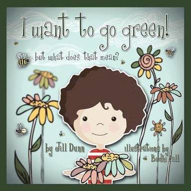 Jill Dunn - I Want to Go Green! But What Does That Mean?, Häftad