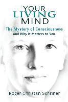 bokomslag Your Living Mind: The Mystery of Consciousness and Why It Matters to You