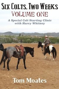 bokomslag Six Colts, Two Weeks, Volume One, A Special Colt Starting Clinic with Harry Whitney