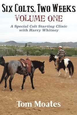 Six Colts, Two Weeks, Volume One, A Special Colt Starting Clinic with Harry Whitney 1
