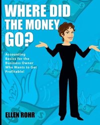 bokomslag Where Did the Money Go?: Accounting Basics for the Business Owner Who Wants to Get Profitable