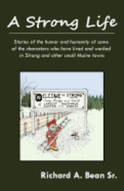 Sr. Bean, Richard A. - A Strong Life: Stories of the humor and humanity of some of the characters who have lived and worked in Strong and other Maine towns, Häftad