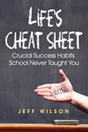 Life's Cheat Sheet: Crucial Success Habits School Never Taught You 1