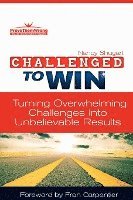 Challenged To Win: Turning Overwhelming Challenges Into Unbelievable Results 1