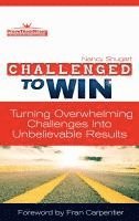 bokomslag Challenged To Win: Turning Overwhelming Challenges Into Unbelievable Results, Second Edition