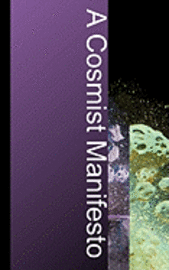 Ben Goertzel - A Cosmist Manifesto: Practical Philosophy for the Posthuman Age, Häftad