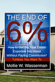 bokomslag The End of 6%: How to Get the Real Estate Expertise You Need Without Paying Commission* *Unless You Want To