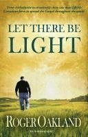 Roger Oakland - Let There Be Light: From Evolutionist to Creationist-How One Man Left His Canadian Farm to Spread the Gospel Throughout the World, Häftad