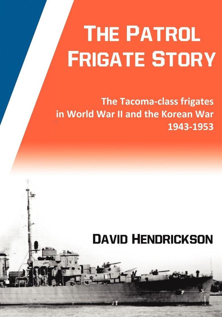 David Hendrickson - Patrol Frigate Story | The Tacoma-class Frigates in World War II and the Korean War 1943-1953, Häftad