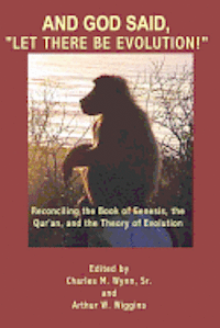 And God said, 'Let there be evolution!': Reconciling the Book of Genesis, the Qur'an, and the Theory of Evolution 1