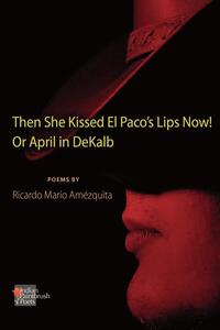 bokomslag The She Kissed El Paco's Lips Now! Or April in DeKalb